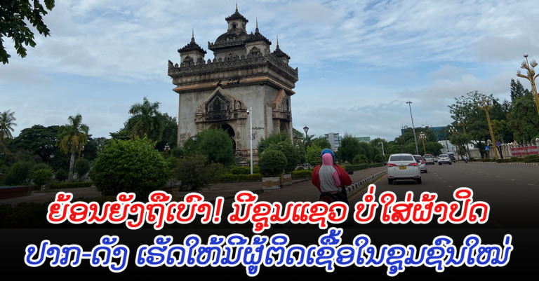 ຍ້ອນຍັງຖືເບົາ! ບໍ່ປະຕິບັດຕາມມາດຕະການຈຶ່ງມີການລະບາດໃນຊຸມຊົນເພີ່ມຂຶ້ນ
