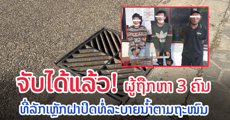 ຫາລັກເຫຼັກຝາປິດທໍ່ລະບາຍນ້ຳຕາມຖະໜົນ ສຸດທ້າຍຖືກຈັບໄດ້